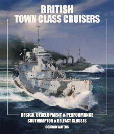 British 'Town' Class Cruisers: Design, Development & Performance: Southampton and Belfast Classes